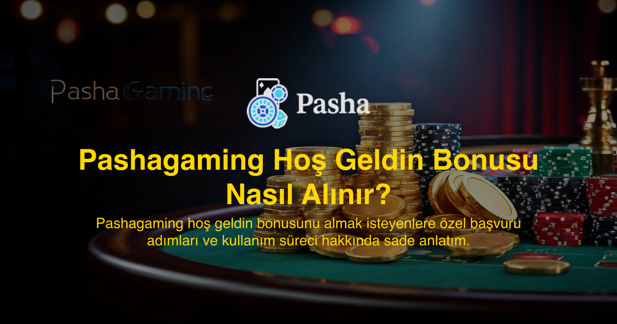 Pashagaming Hoş Geldin Bonusu Nasıl Alınır?