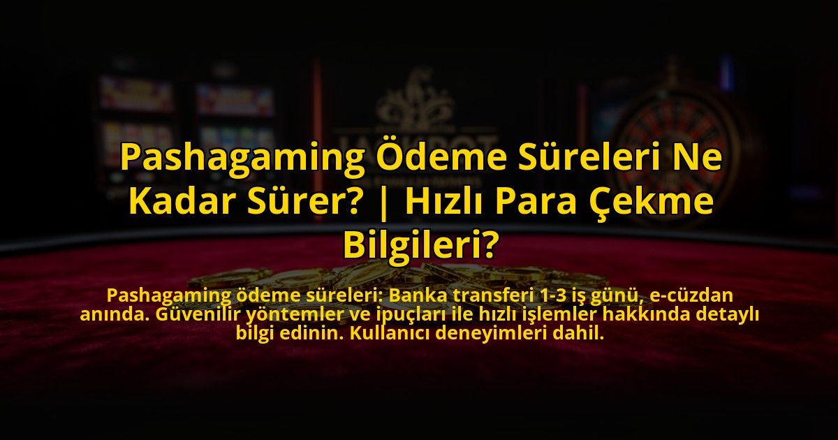 Pashagaming-Odeme-Sureleri-Ne-Kadar-Surer-Hizli-Para-Cekme-Bilgileri-overlay-1773696909.jpg
